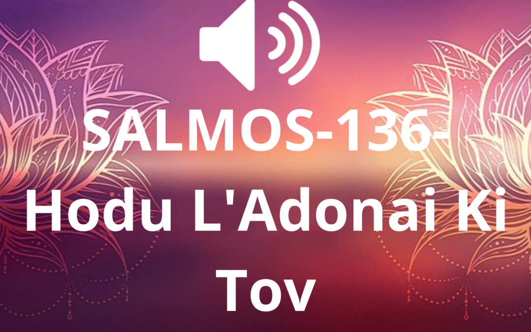 SALMOS-136-Hodu L’Adonai Ki Tov