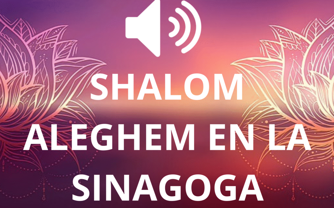 SHALOM ALEGHEM EN LA SINAGOGA