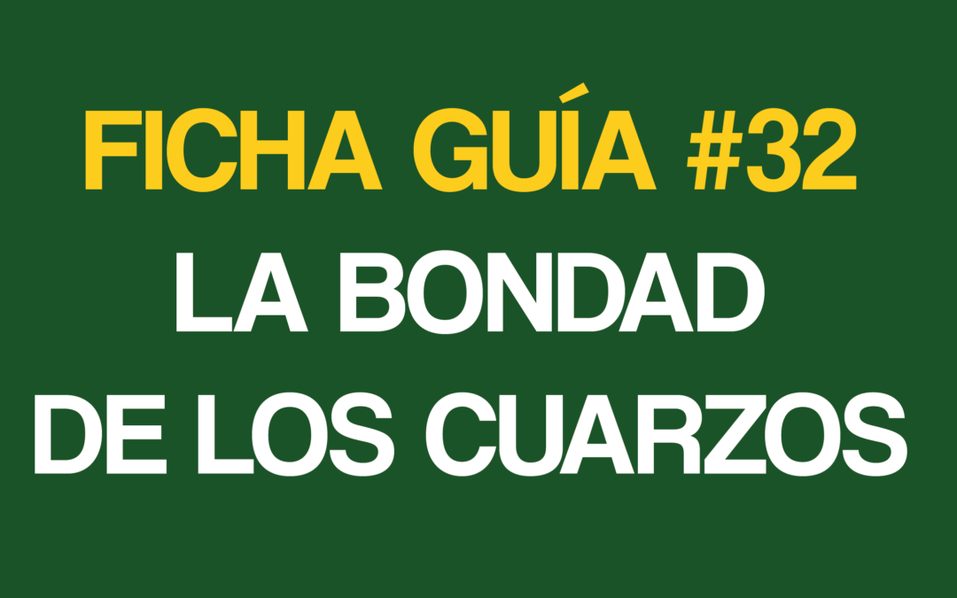 FICHA-GUÍA # 32 – LA BONDAD DE LOS CUARZOS – 15 Febrero-2026