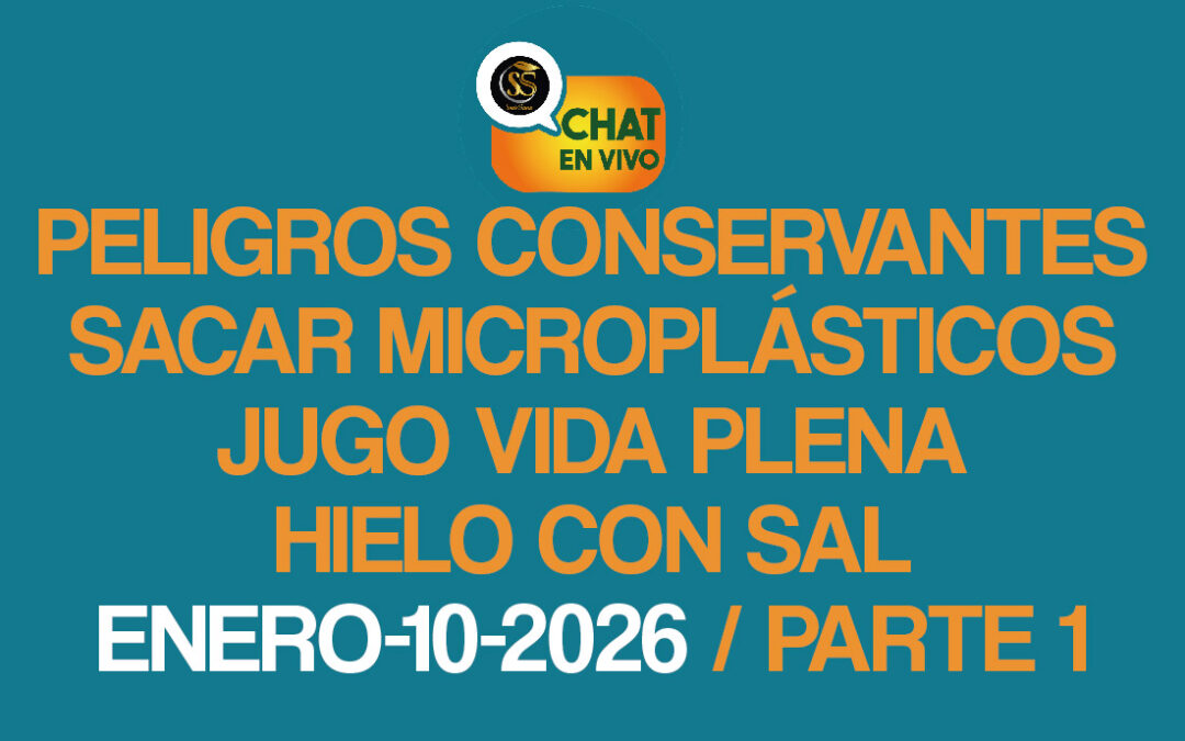 CHAT EN VIVO-1era Parte – ENERO-10-2026-ULTIMO ESTUDIO PELIGROS CONSERVANTES-SACAR MICROPLÁSTICOS-JUGO VIDA PLENA-HIELO CON SAL